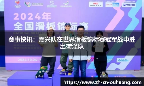 赛事快讯:嘉兴队在世界滑板锦标赛冠军战中胜出菏泽队