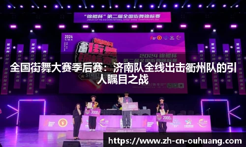 全国街舞大赛季后赛:济南队全线出击衢州队的引人瞩目之战